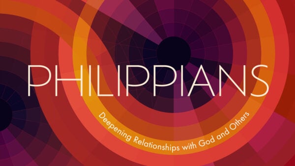 Philippians: Deepening Relationships with God & Others
